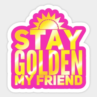 Stay Golden My Friend Sticker